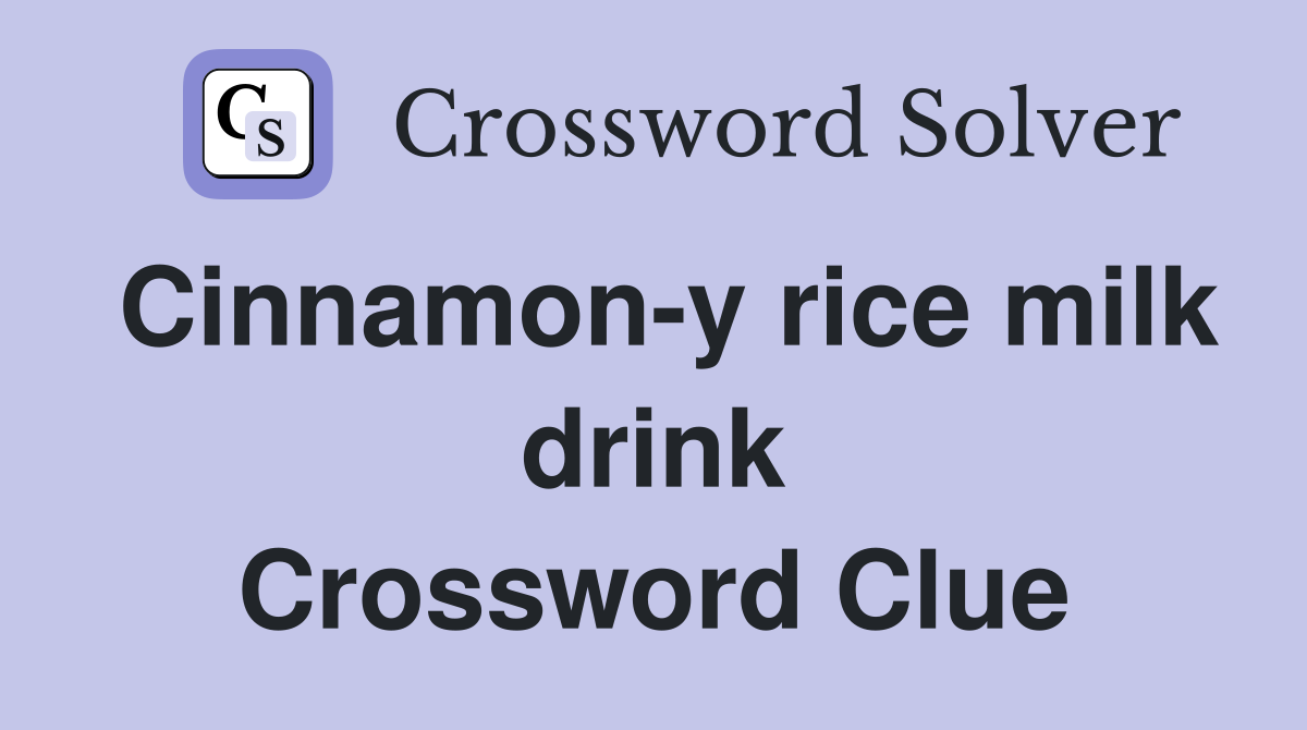 Cinnamon-y rice milk drink Crossword Clue
