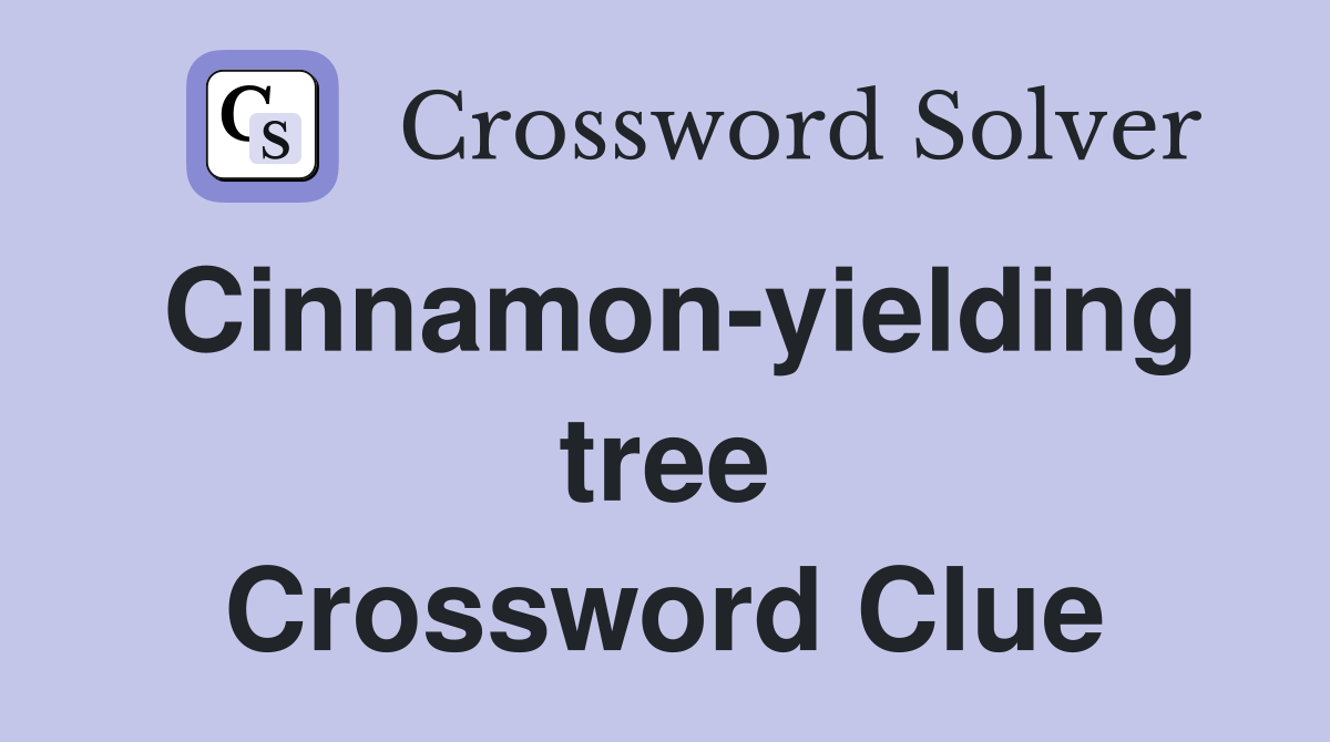 Cinnamon-yielding tree Crossword Clue