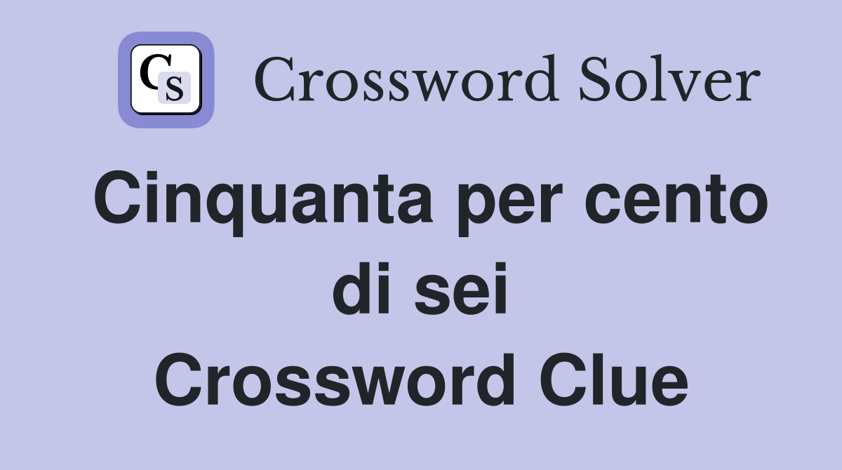 Cinquanta per cento di sei Crossword Clue