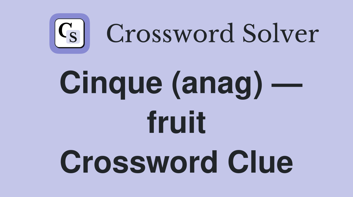 Cinque (anag) — fruit Crossword Clue