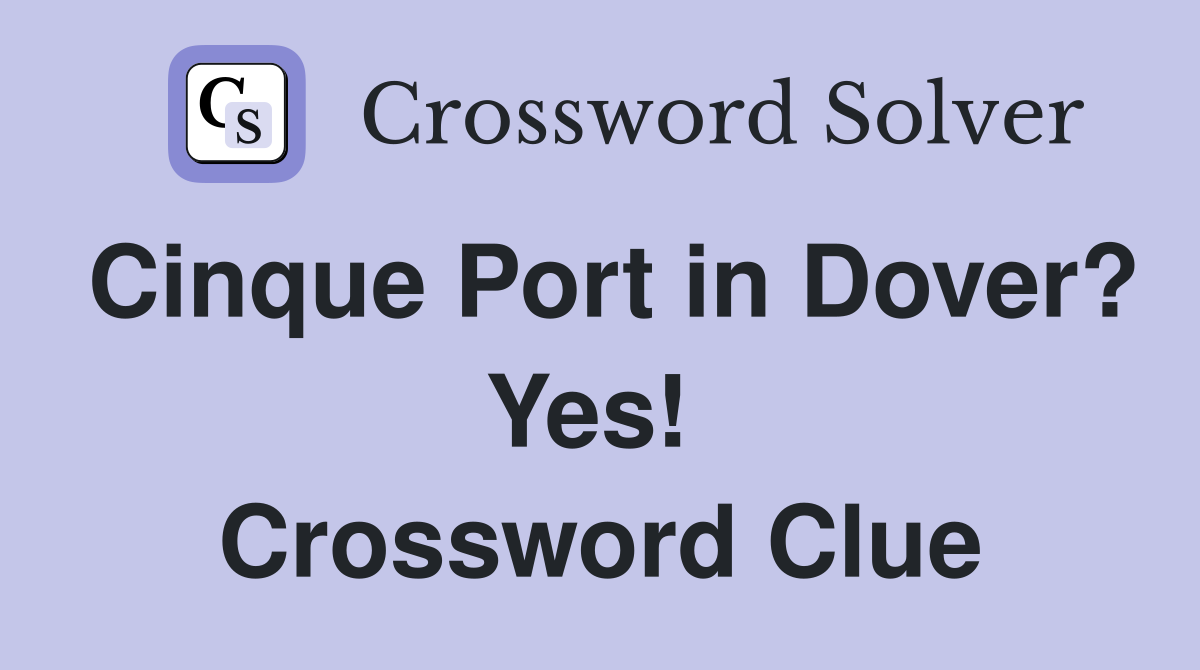 Cinque Port in Dover? Yes!  Crossword Clue