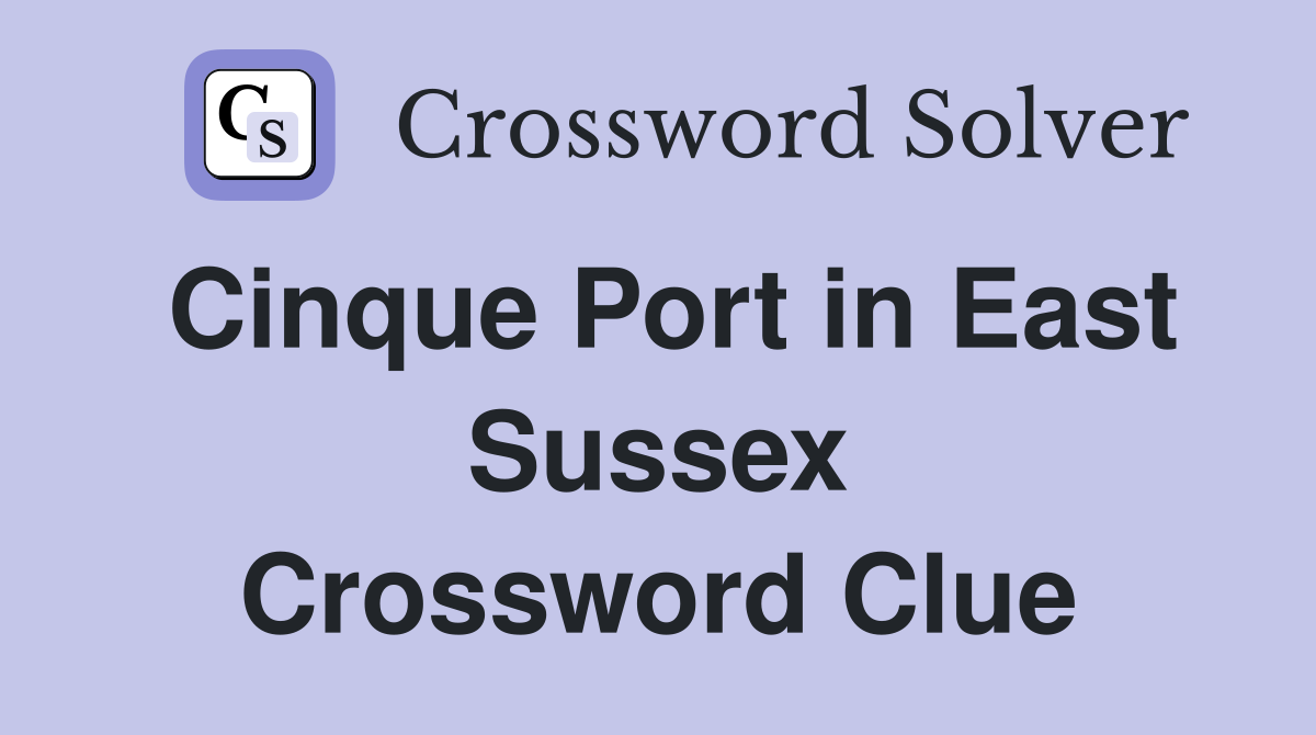 Cinque Port in East Sussex Crossword Clue