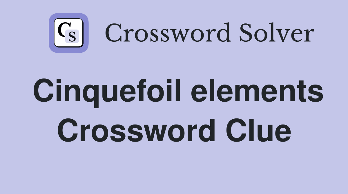 Cinquefoil elements Crossword Clue