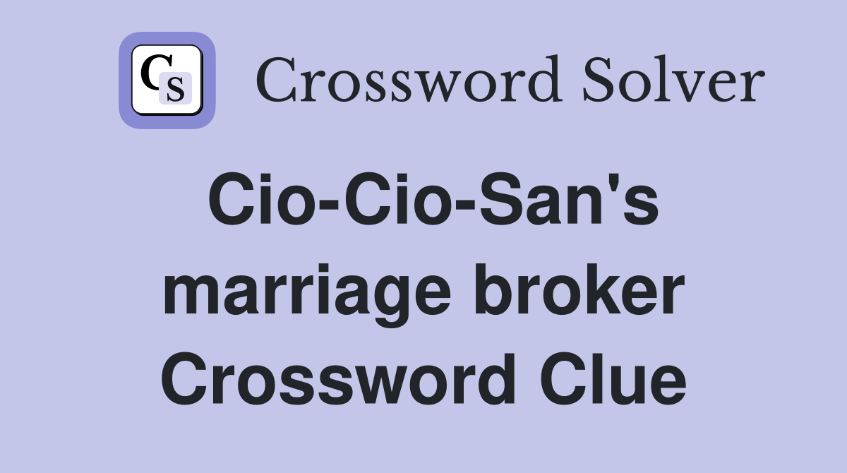 Cio-Cio-San's marriage broker Crossword Clue