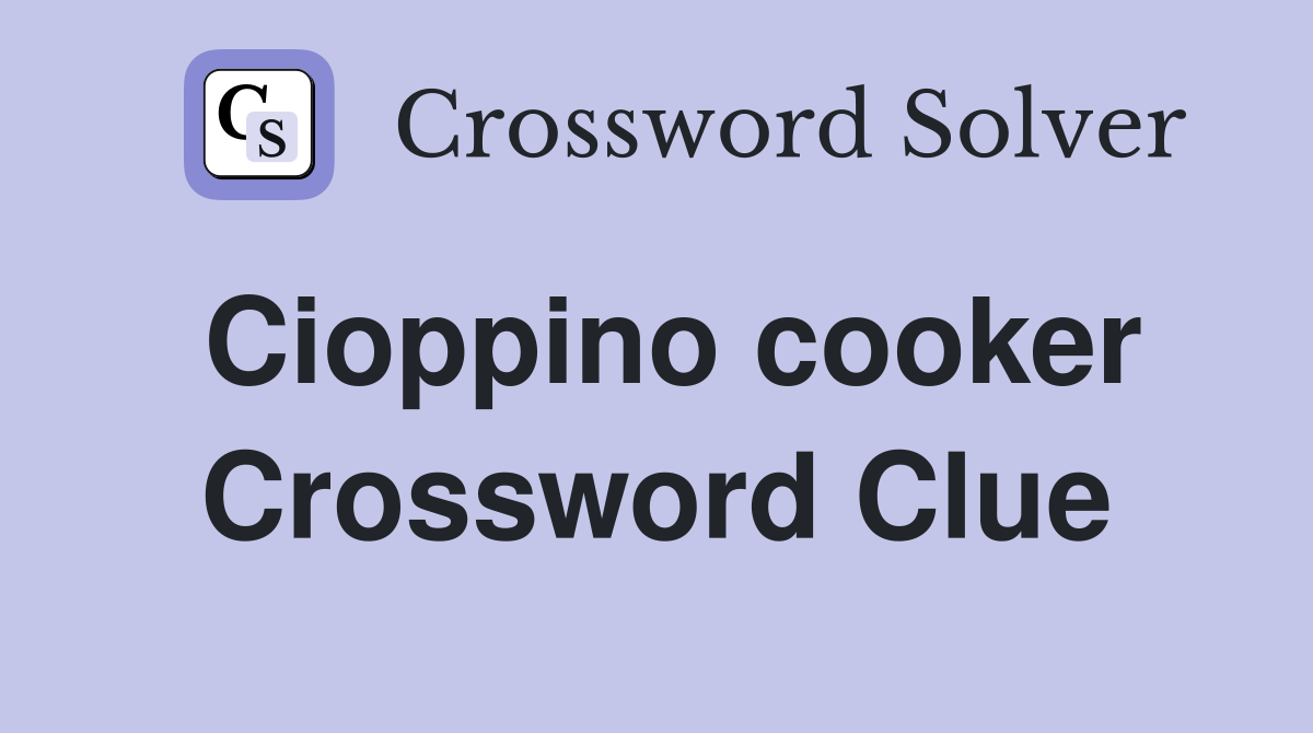 Cioppino cooker Crossword Clue