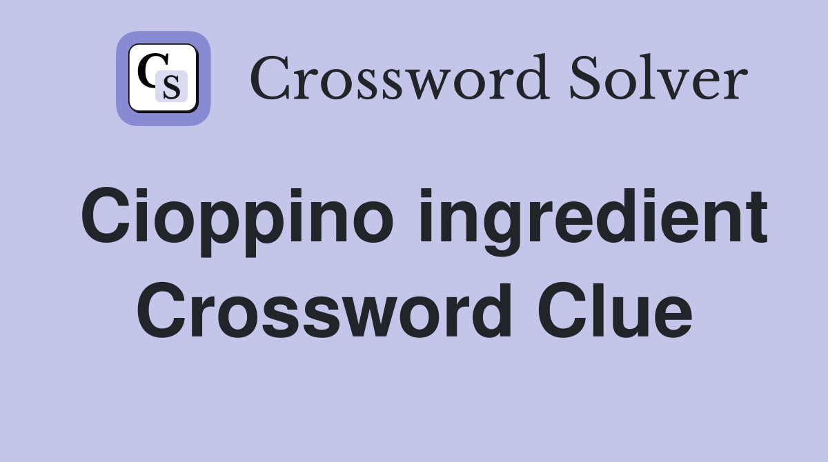 Cioppino ingredient Crossword Clue