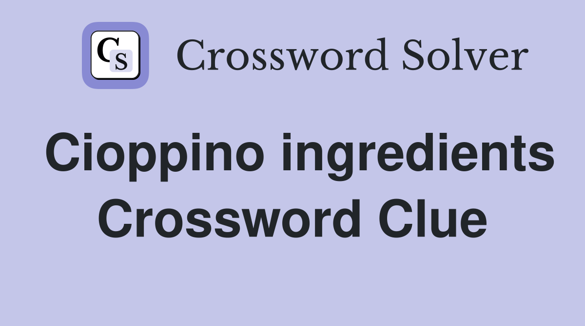 Cioppino ingredients Crossword Clue