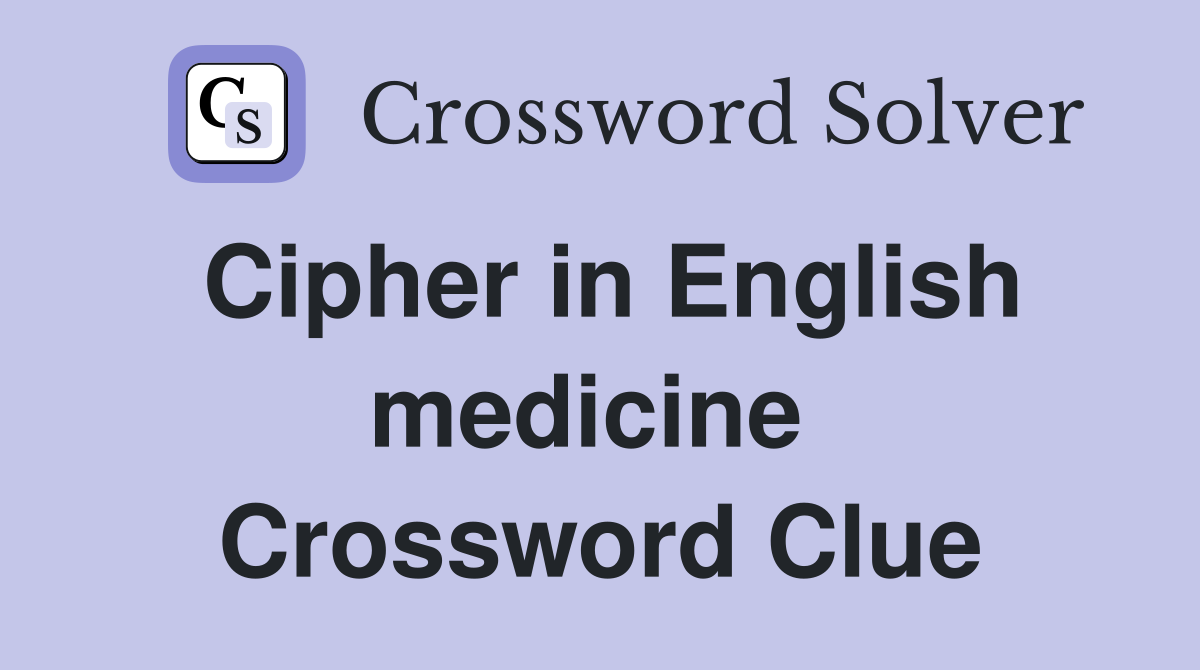 Cipher in English medicine  Crossword Clue