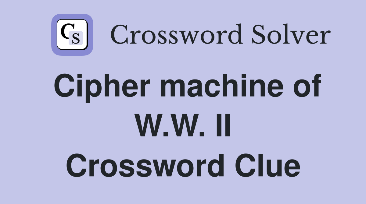 Cipher machine of W.W. II Crossword Clue