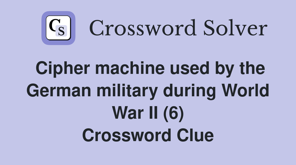 Cipher machine used by the German military during World War II (6) Crossword Clue