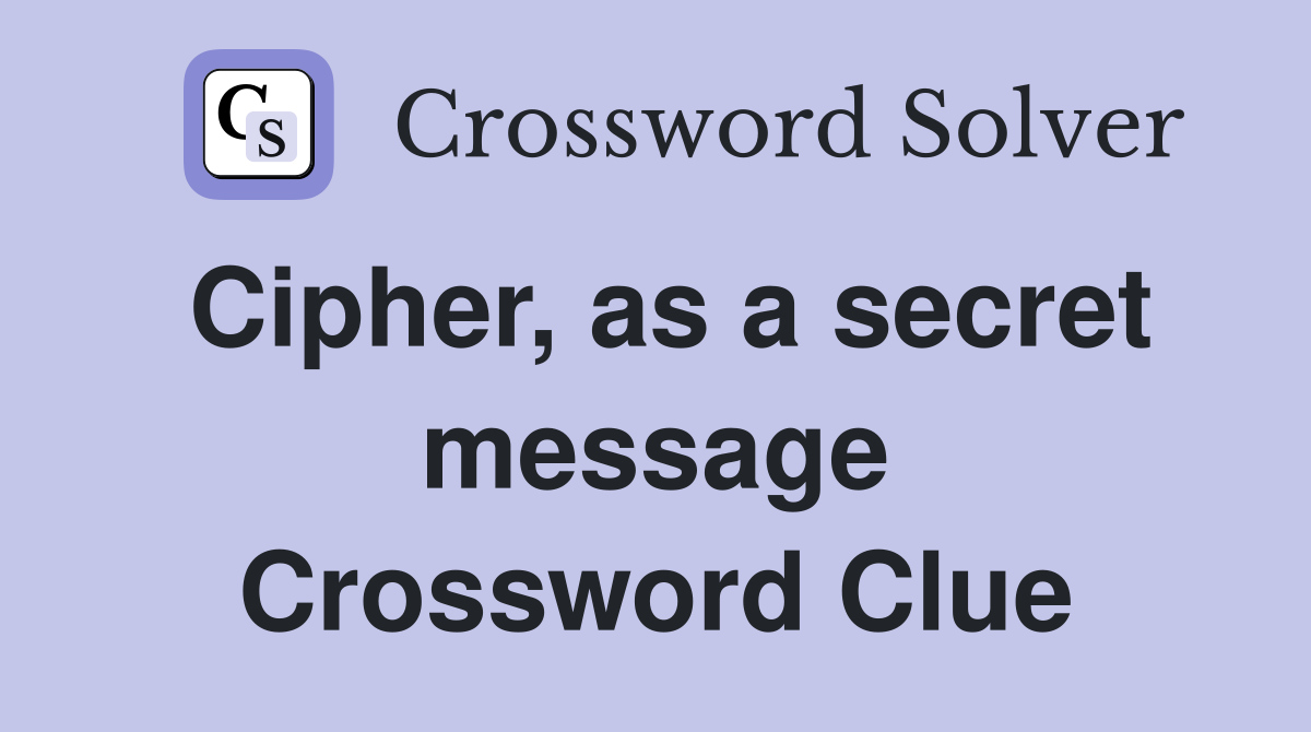 Cipher, as a secret message Crossword Clue