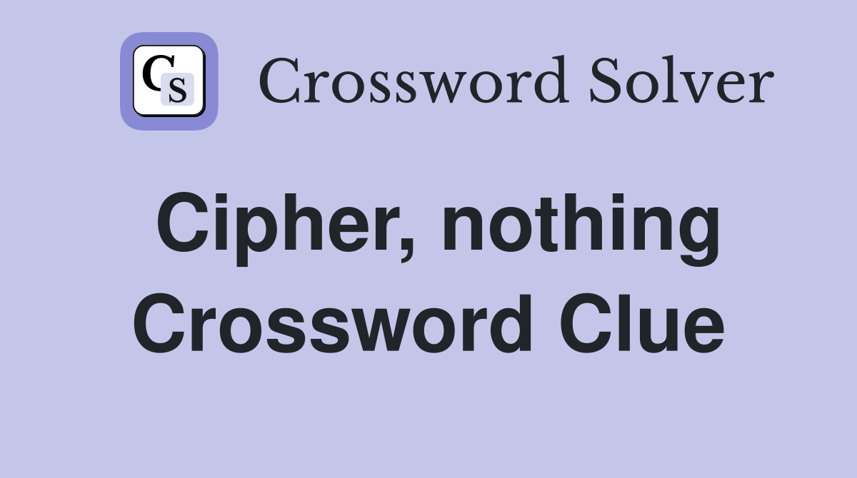 Cipher, nothing Crossword Clue