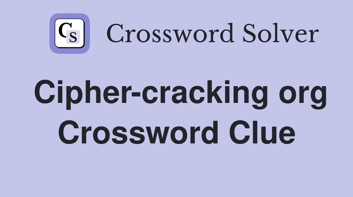 Cipher-cracking org Crossword Clue