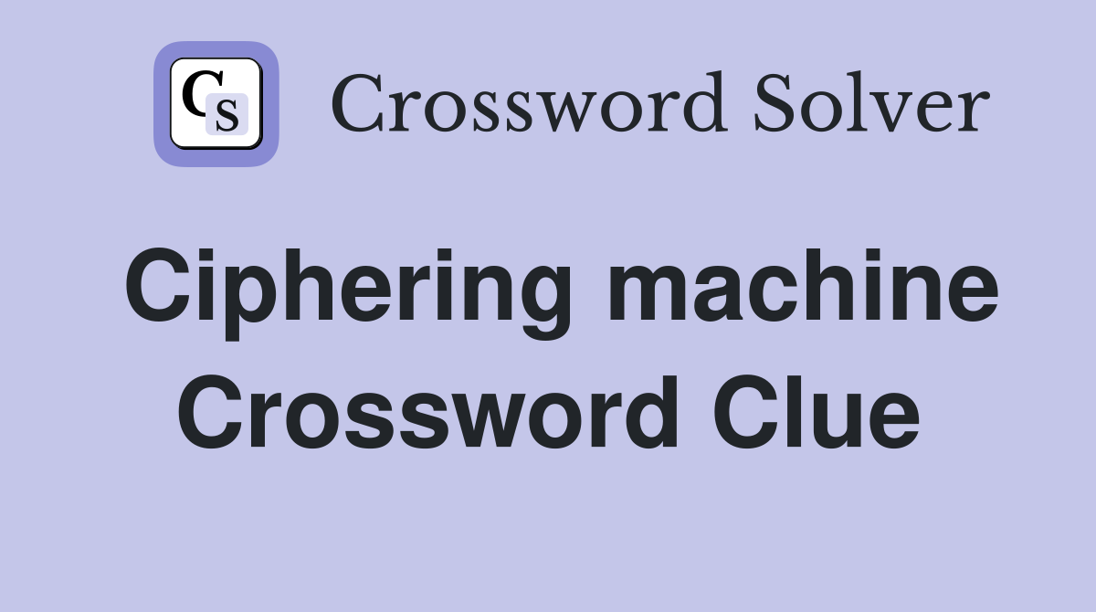 Ciphering machine Crossword Clue