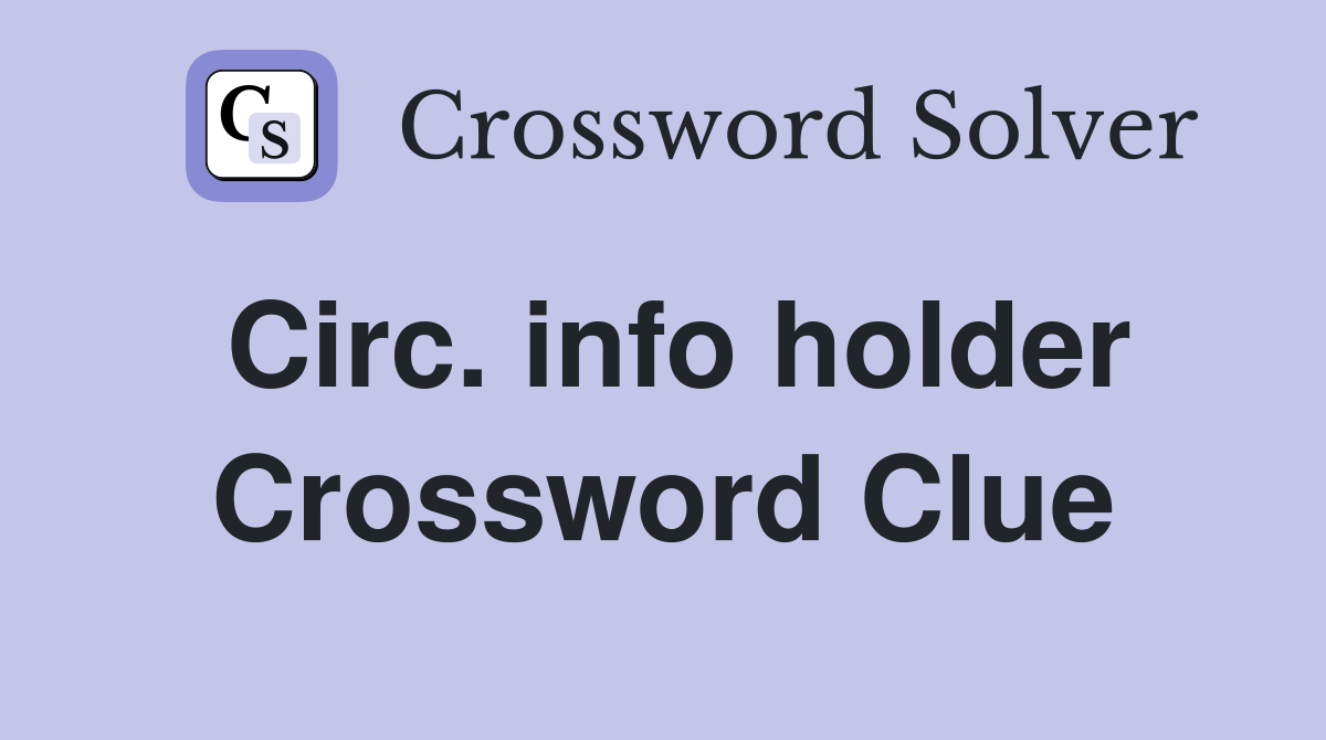 Circ. info holder Crossword Clue