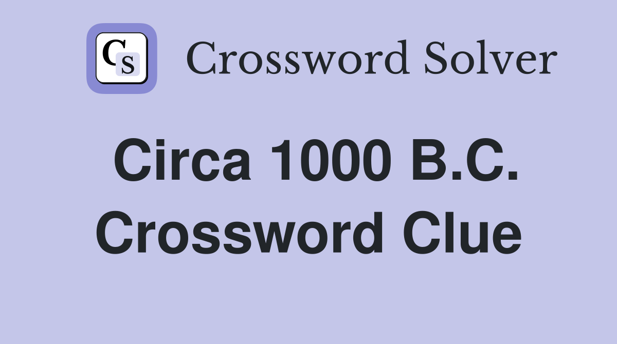 Circa 1000 B.C. Crossword Clue