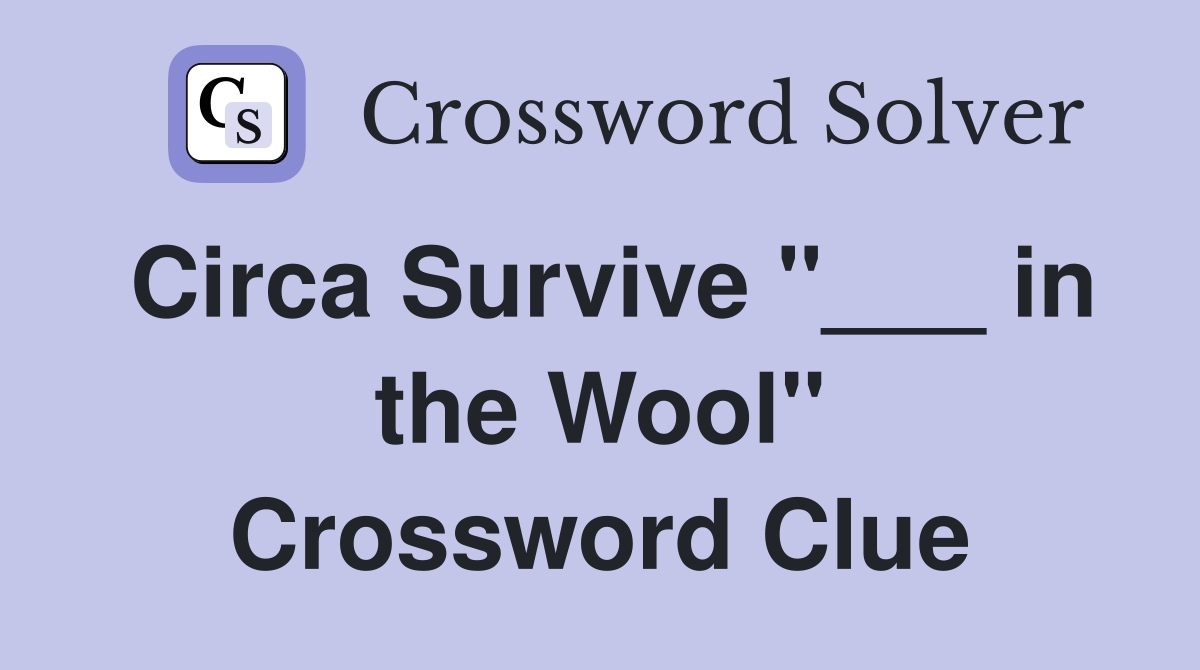 Circa Survive "___ in the Wool" Crossword Clue