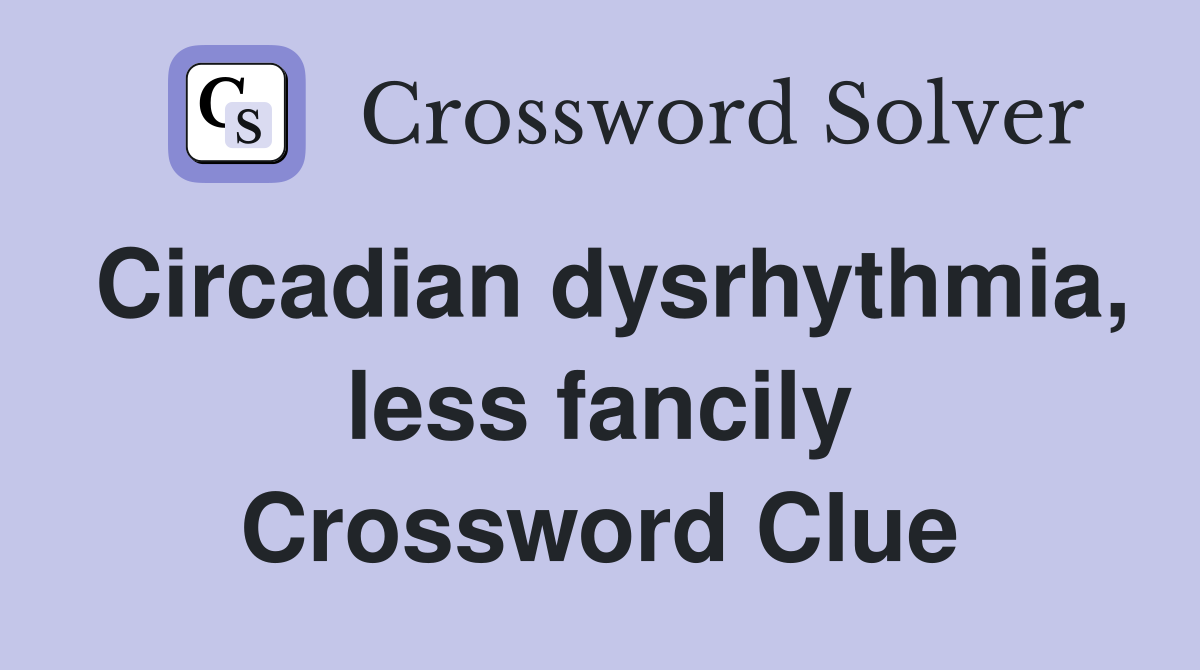 Circadian dysrhythmia, less fancily Crossword Clue