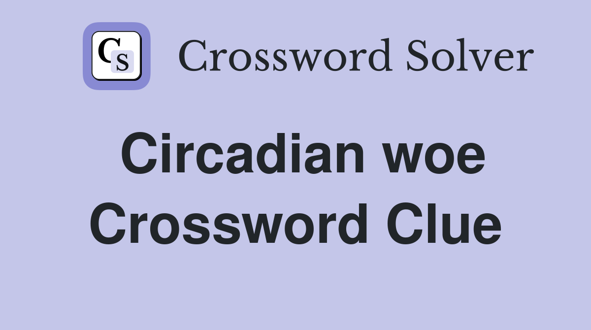 Circadian woe Crossword Clue