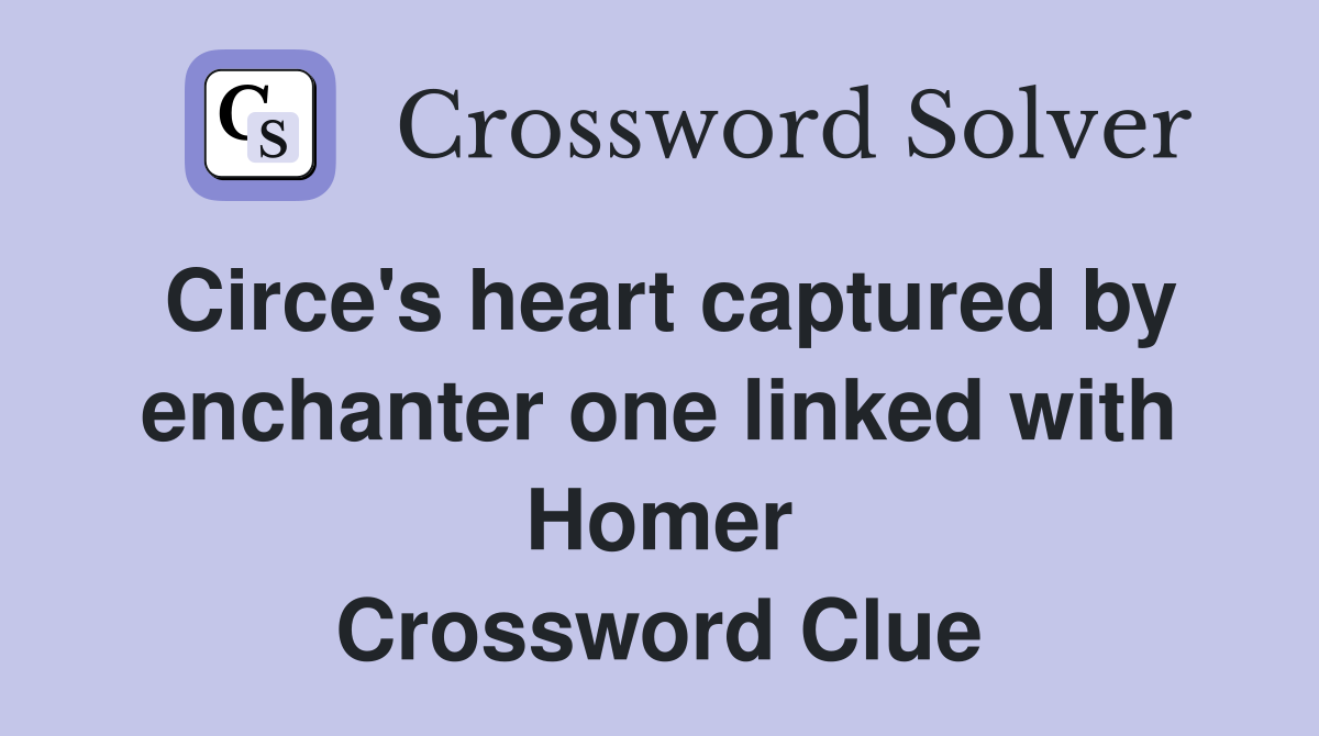 Circe's heart captured by enchanter one linked with Homer Crossword Clue