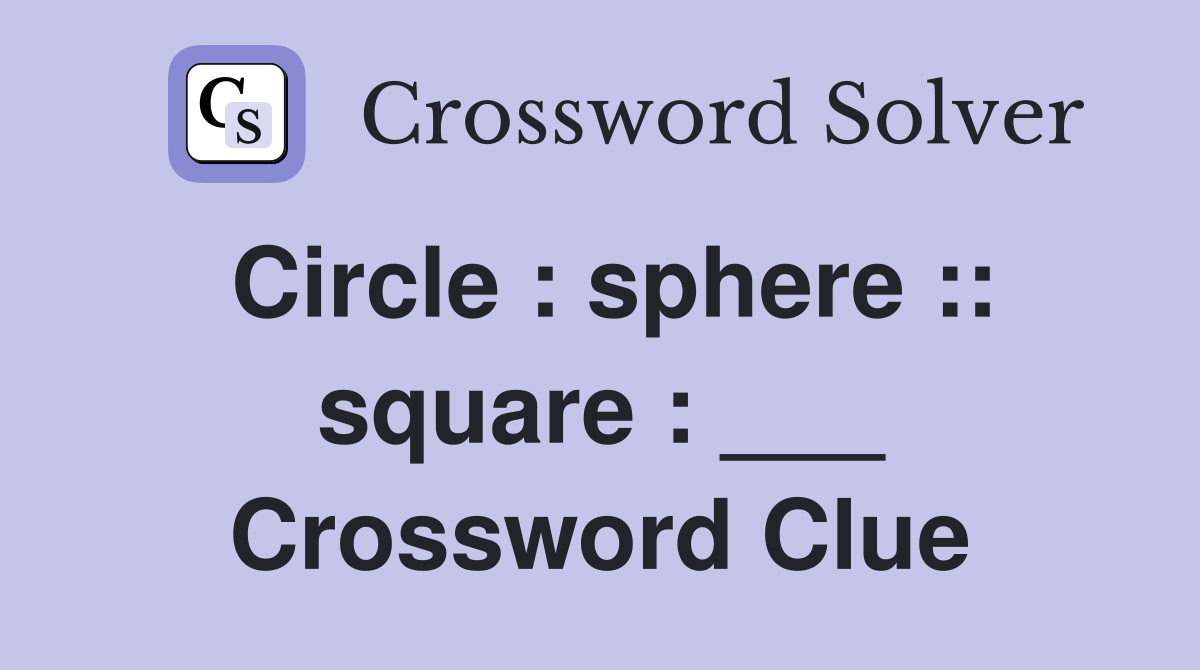 Circle : sphere :: square : ___ Crossword Clue