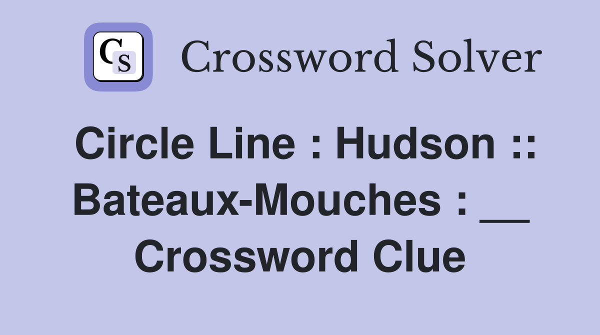 Circle Line : Hudson :: Bateaux-Mouches : __ Crossword Clue