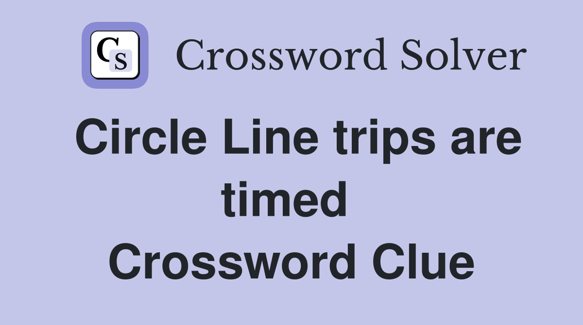 Circle Line trips are timed  Crossword Clue