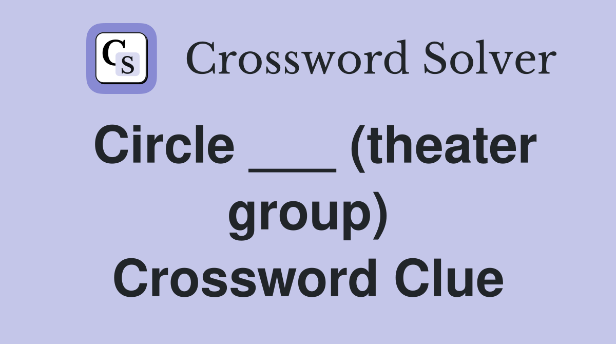 Circle ___ (theater group) Crossword Clue