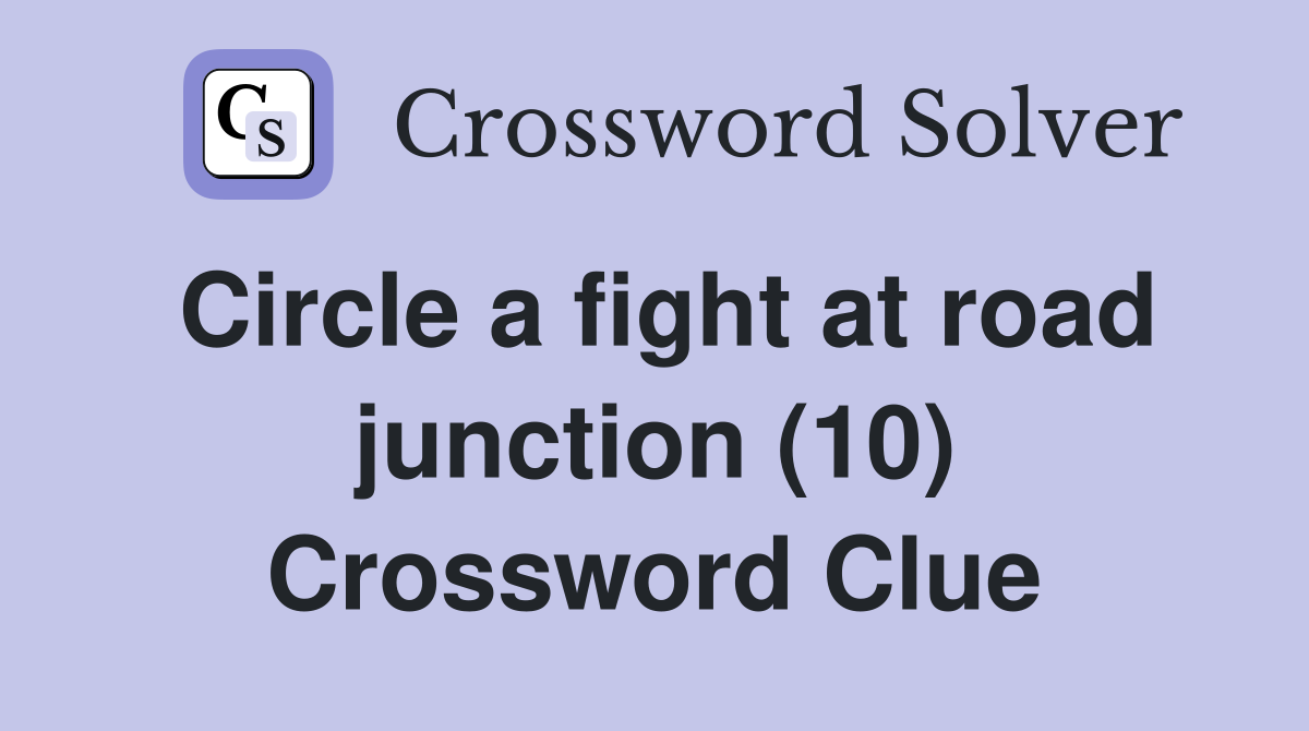 Circle a fight at road junction (10) Crossword Clue