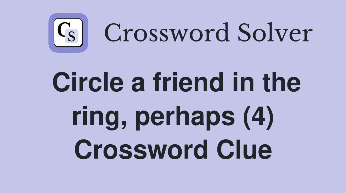 Circle a friend in the ring, perhaps (4) Crossword Clue