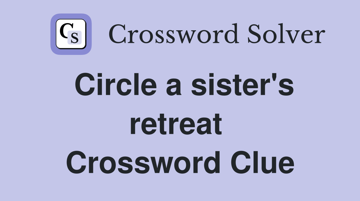Circle a sister's retreat  Crossword Clue