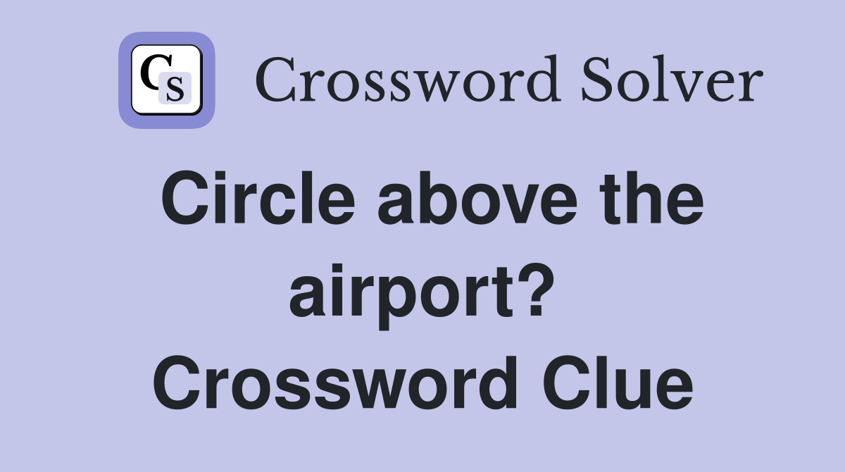Circle above the airport? Crossword Clue