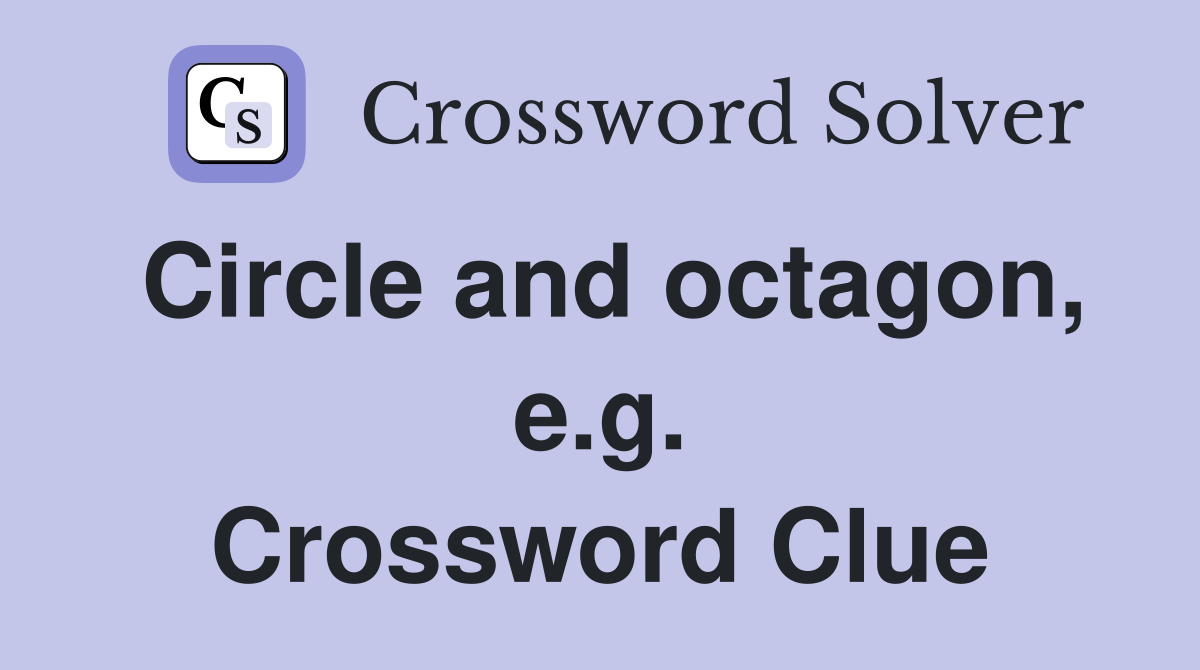 Circle and octagon, e.g. Crossword Clue