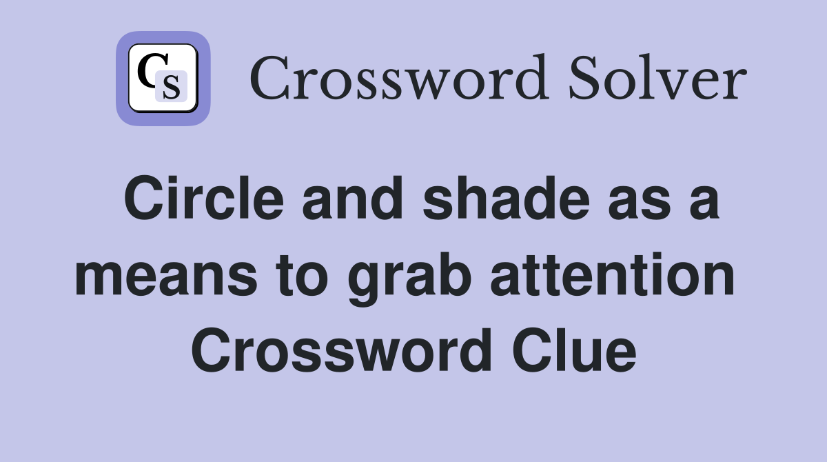 Circle and shade as a means to grab attention  Crossword Clue