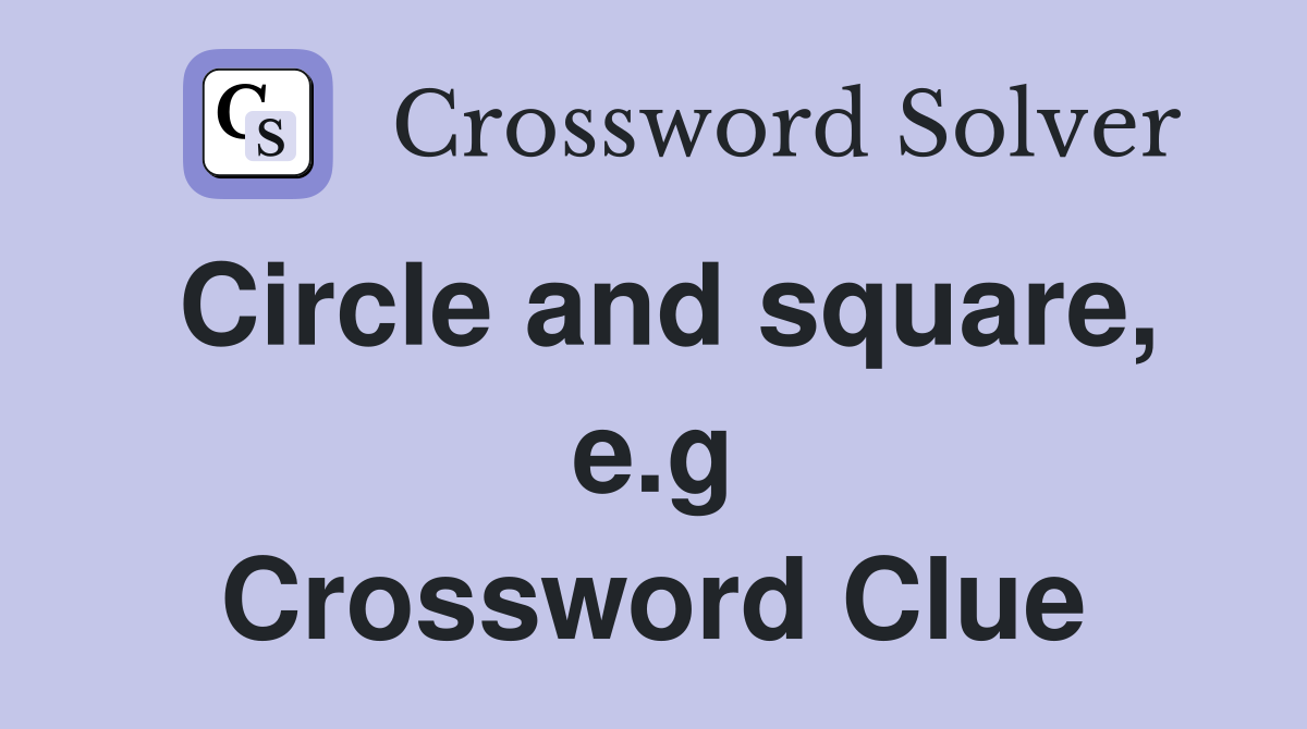 Circle and square, e.g Crossword Clue