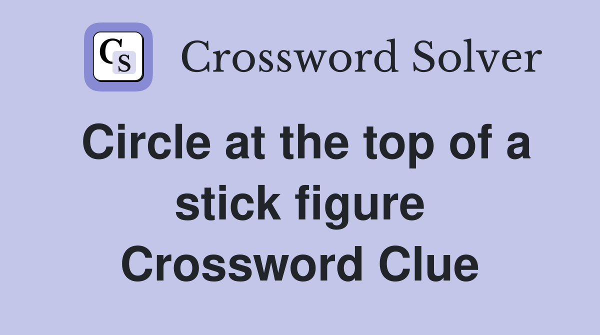 Circle at the top of a stick figure Crossword Clue