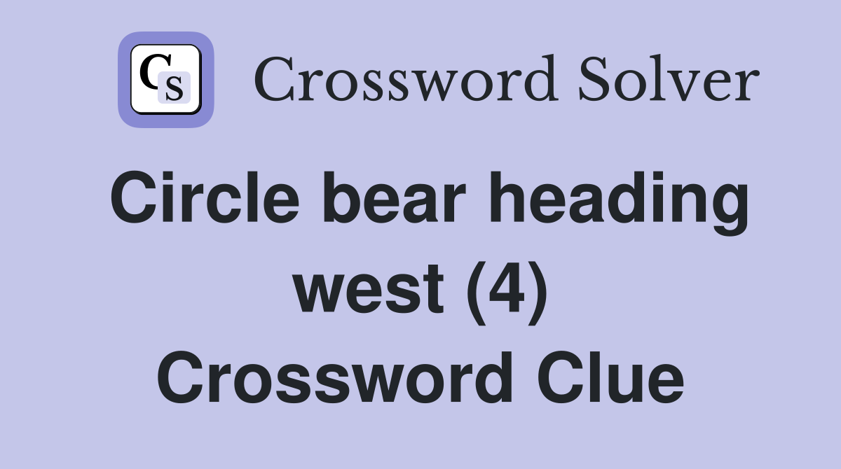 Circle bear heading west (4) Crossword Clue