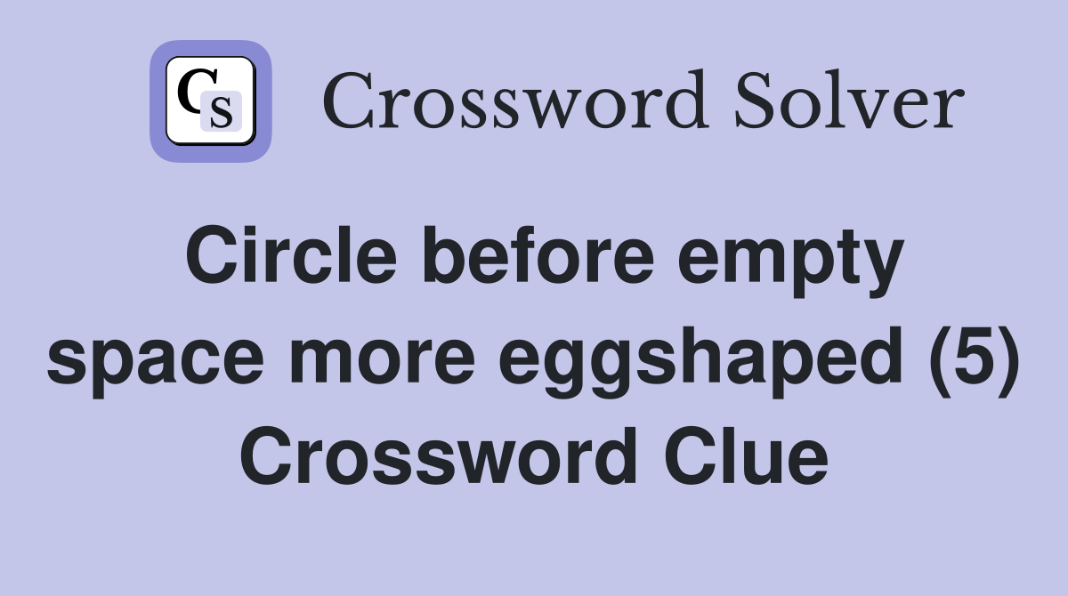 Circle before empty space more eggshaped (5) Crossword Clue