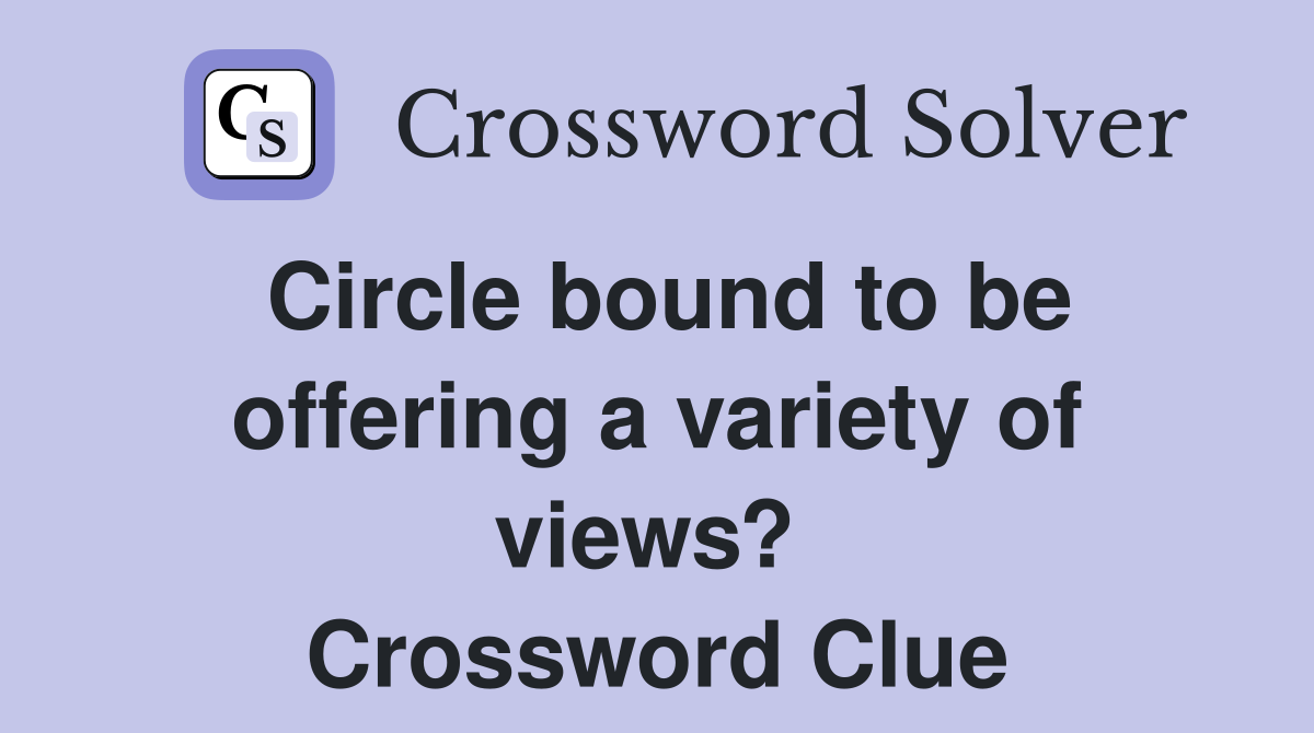 Circle bound to be offering a variety of views?  Crossword Clue
