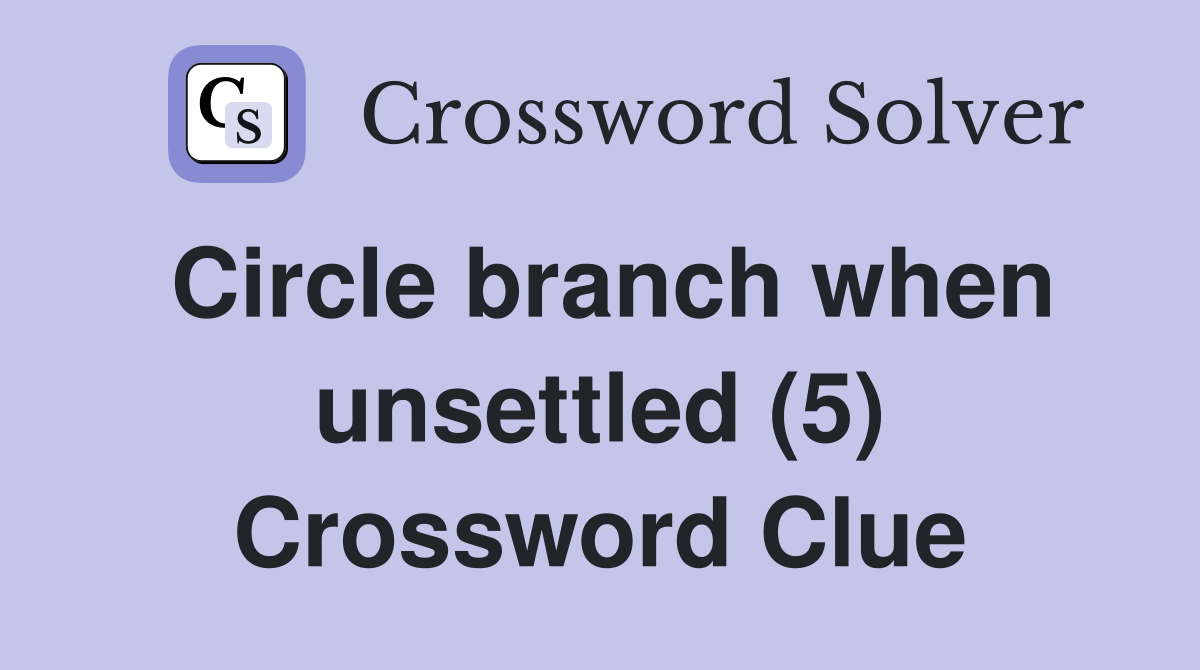 Circle branch when unsettled (5) Crossword Clue
