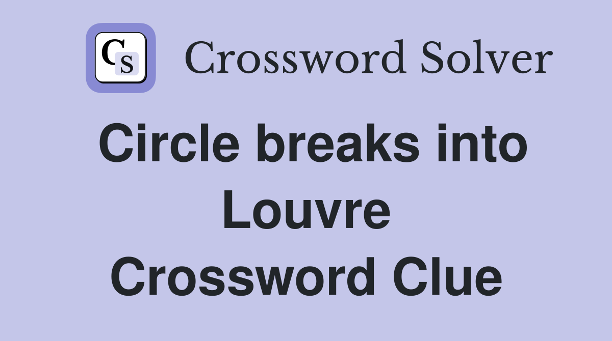 Circle breaks into Louvre Crossword Clue
