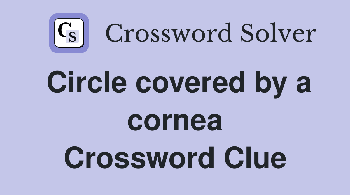 Circle covered by a cornea Crossword Clue