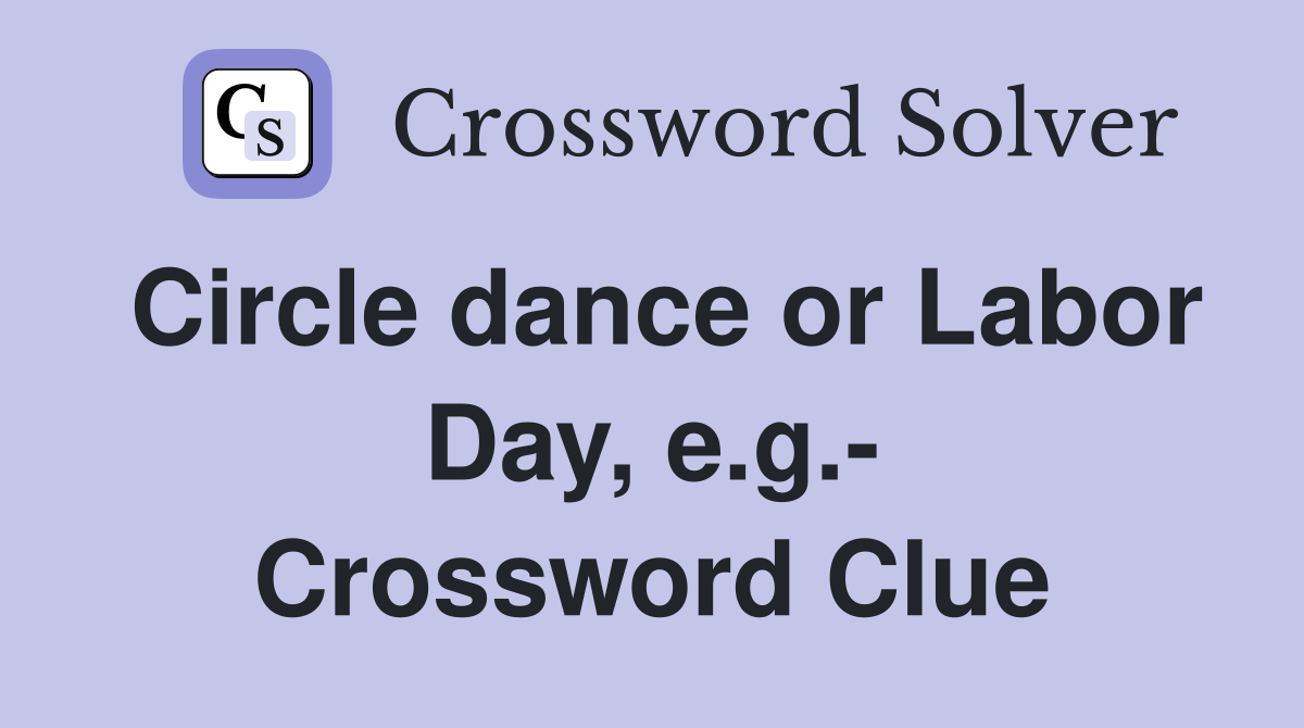 Circle dance or Labor Day, e.g.- Crossword Clue