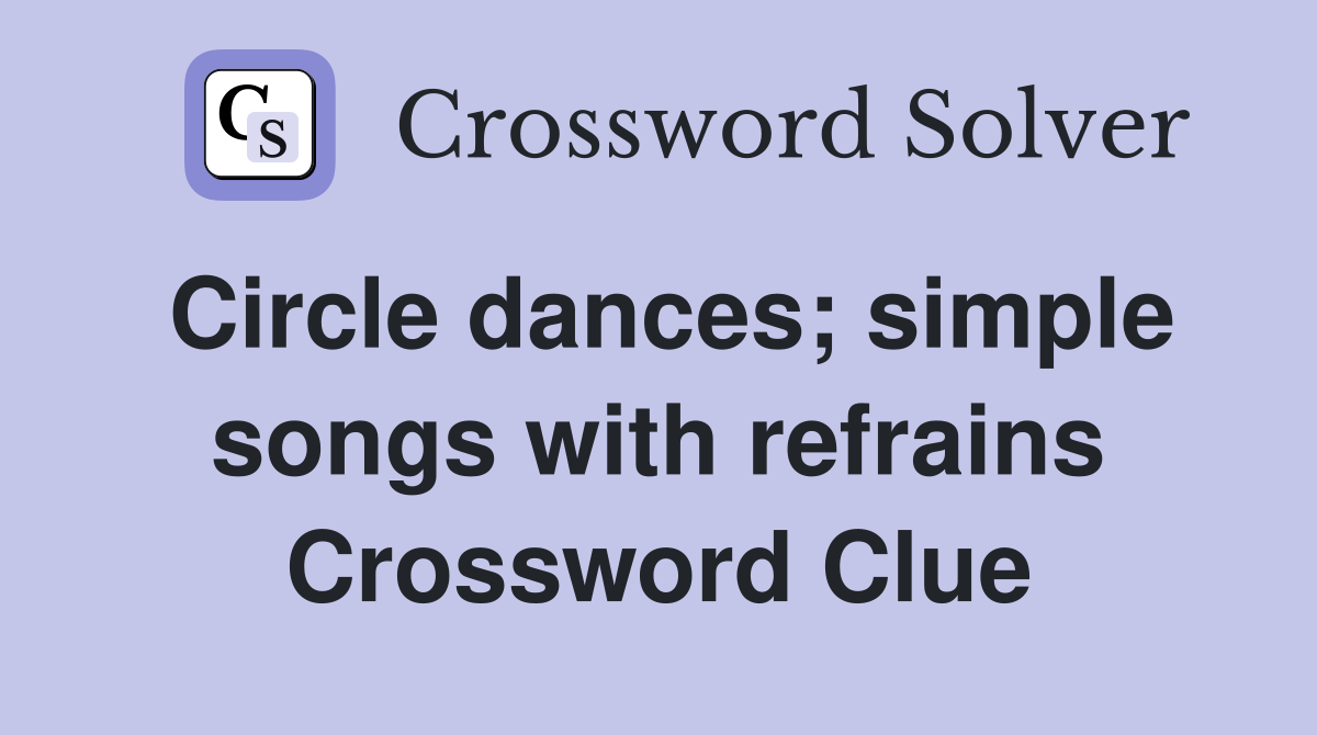 Circle dances; simple songs with refrains Crossword Clue