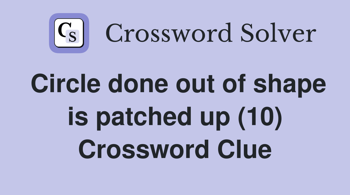 Circle done out of shape is patched up (10) Crossword Clue