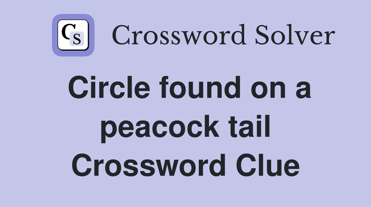 Circle found on a peacock tail Crossword Clue