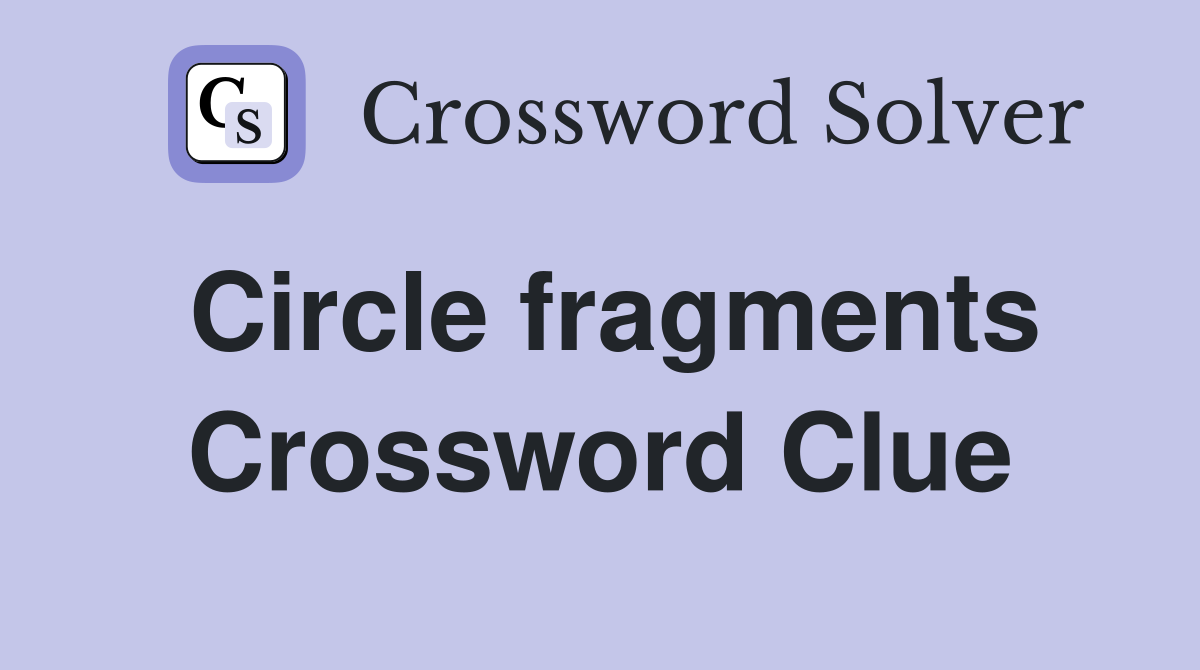 Circle fragments Crossword Clue