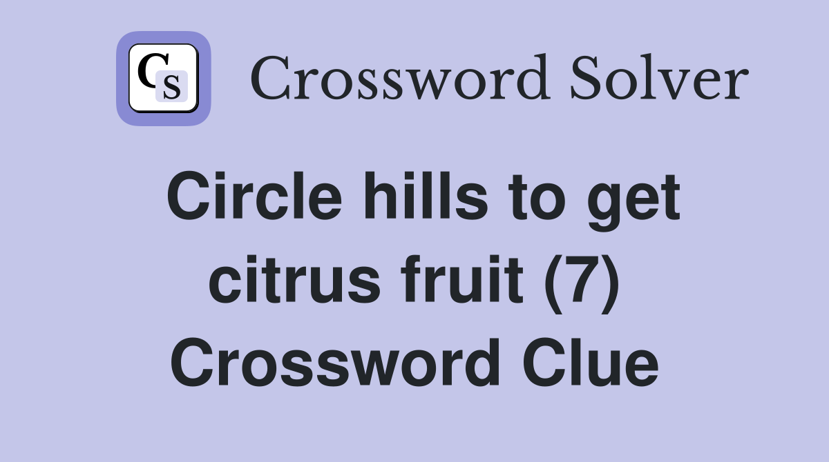 Circle hills to get citrus fruit (7) Crossword Clue