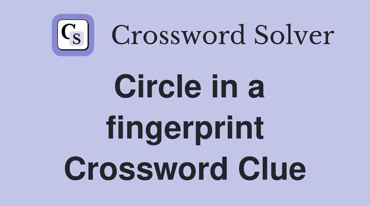 Circle in a fingerprint Crossword Clue