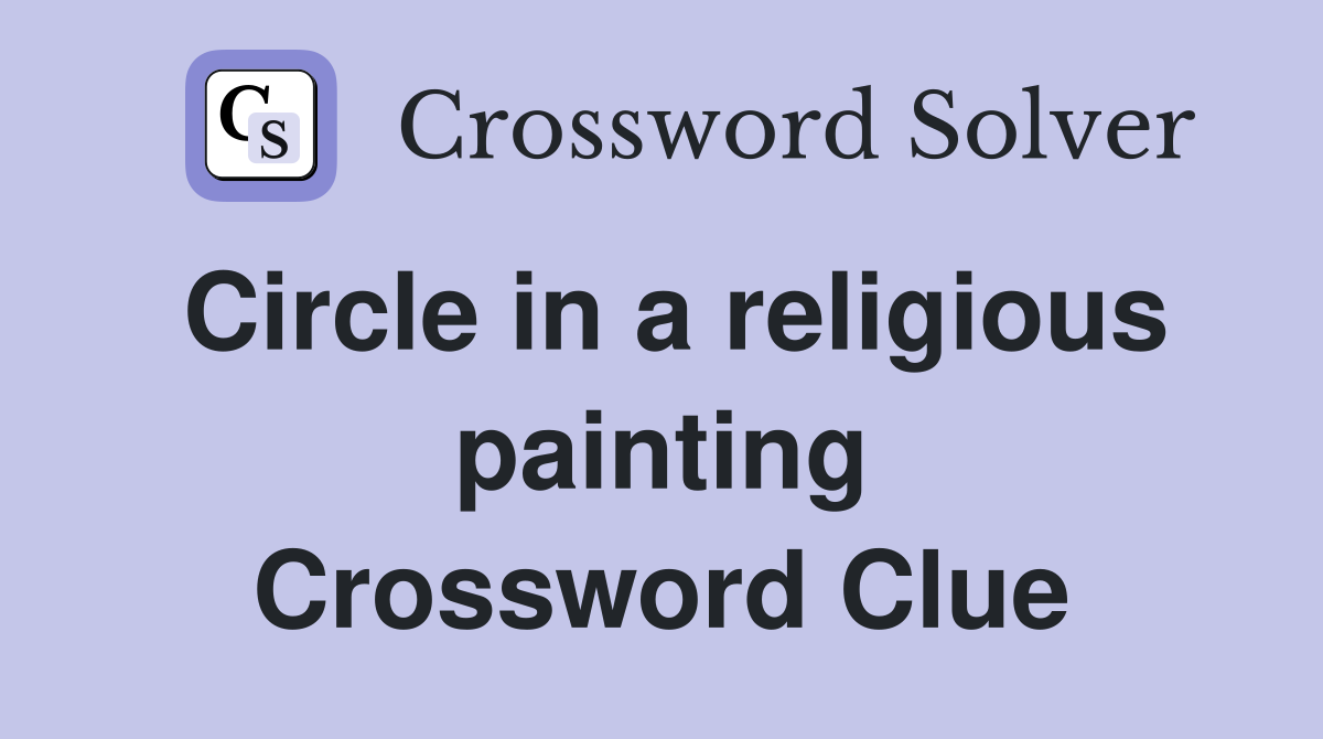 Circle in a religious painting Crossword Clue
